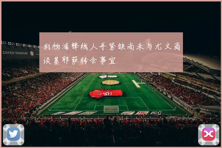利物浦锋线人手紧缺尚未与尤文商谈基耶萨转会事宜