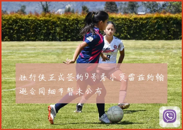 独行侠正式签约9号秀小莫雷兹约翰逊合同细节暂未公布